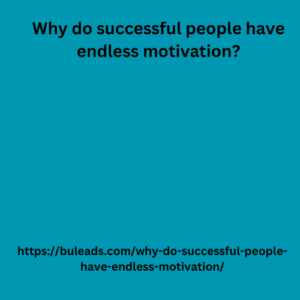 Why do successful people have endless motivation?