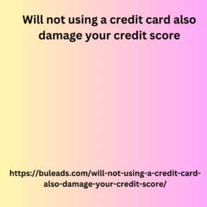 Will not using a credit card also damage your credit score