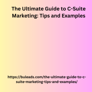 The Ultimate Guide to C-Suite Marketing: Tips and Examples