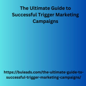 The Ultimate Guide to Successful Trigger Marketing Campaigns