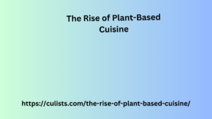 The Rise of Plant-Based Cuisine